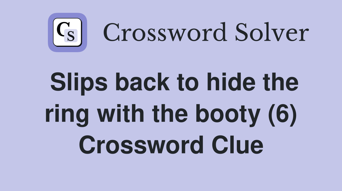 Slips back to hide the ring with the booty (6) Crossword Clue Answers
